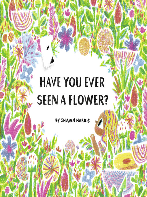 Title details for Have You Ever Seen a Flower? by Shawn Harris - Available